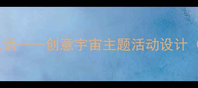 图片 小学科学教案：我和星星打电话——创意宇宙主题活动设计（附教学目标、过程及评价）2