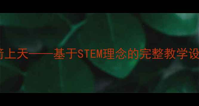 图片 小学科学教案：火箭上天——基于STEM理念的完整教学设计及课堂活动方案1