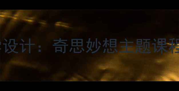 图片 小学美术创意教学设计：奇思妙想主题课程体系与实操指南1
