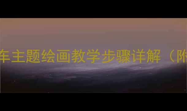 图片 小学美术创意绘画教案：汽车主题绘画教学步骤详解（附教学视频+学生作品示例）2