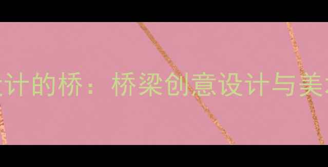 图片 小学美术教案我设计的桥：桥梁创意设计与美术素养培养全攻略