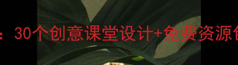 图片 小学美术教案精选：30个创意课堂设计+免费资源包（附下载链接）1