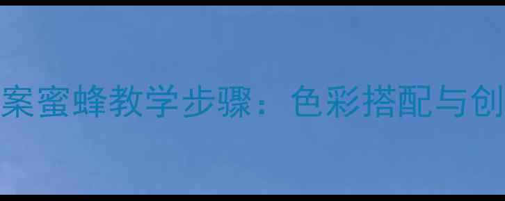 图片 小学美术教案蜜蜂教学步骤：色彩搭配与创意绘画技巧