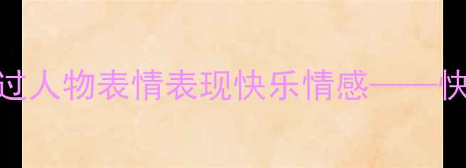 图片 小学美术教案：如何通过人物表情表现快乐情感——快乐的人绘画教学全攻略