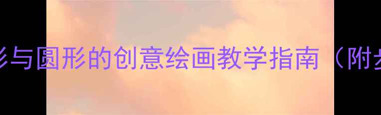 图片 小学美术教案：方形与圆形的创意绘画教学指南（附步骤图+教学资源）1
