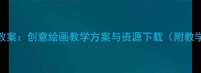 图片 小学美术海洋世界教案：创意绘画教学方案与资源下载（附教学步骤+作品范例）2
