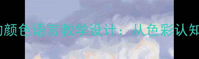 图片 小学美术课｜秋天的颜色语言教学设计：从色彩认知到创意表达全攻略1