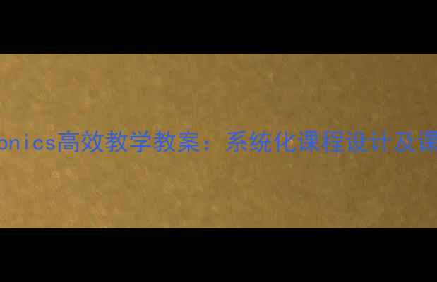 图片 小学英语Phonics高效教学教案：系统化课程设计及课堂活动方案