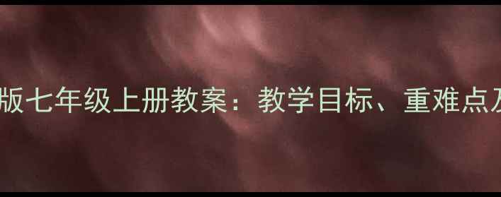 图片 小学英语人教版七年级上册教案：教学目标、重难点及配套资源全1