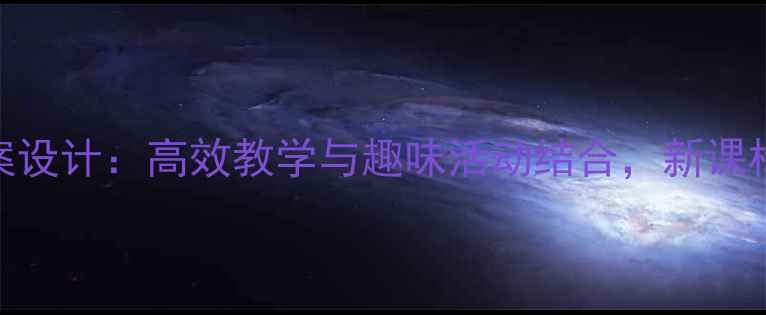 图片 小学英语拓展课教案设计：高效教学与趣味活动结合，新课标下的课堂创新实践
