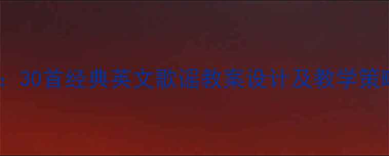 图片 小学英语教学必看：30首经典英文歌谣教案设计及教学策略（附音频资源）2