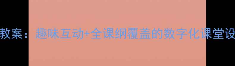 图片 小学英语数字教学教案：趣味互动+全课纲覆盖的数字化课堂设计（附教学案例）