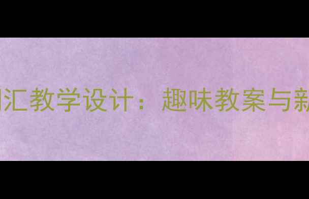 图片 小学英语颜色词汇教学设计：趣味教案与新课标实践指南2