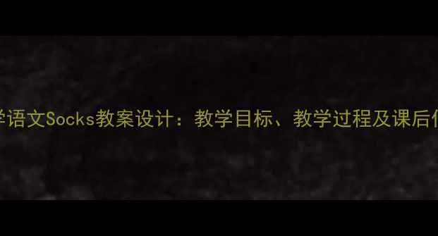 图片 小学语文Socks教案设计：教学目标、教学过程及课后作业