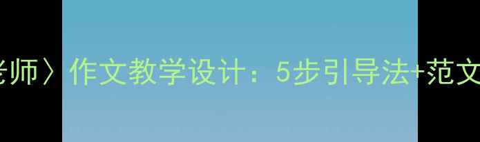 图片 小学语文〈我的老师〉作文教学设计：5步引导法+范文（附课堂实录）2