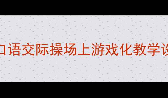 图片 小学语文一年级上册·口语交际操场上游戏化教学设计（附课堂活动模板）