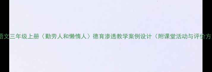 图片 小学语文三年级上册〈勤劳人和懒惰人〉德育渗透教学案例设计（附课堂活动与评价方案）2