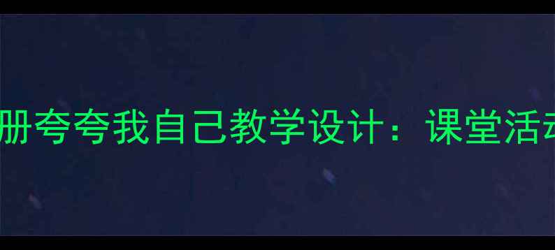 图片 小学语文三年级上册夸夸我自己教学设计：课堂活动+教学反思全攻略