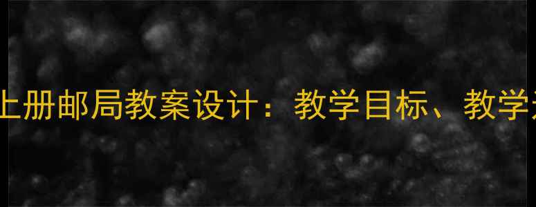 图片 小学语文三年级上册邮局教案设计：教学目标、教学过程与教学反思2