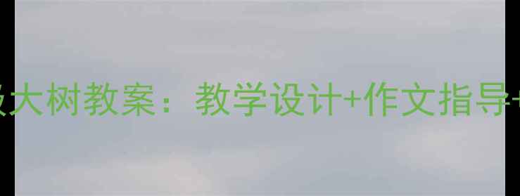 图片 小学语文三年级大树教案：教学设计+作文指导+观察日记模板2