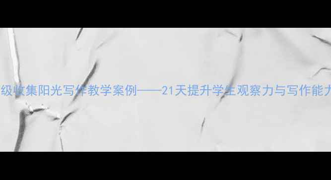 图片 小学语文五年级收集阳光写作教学案例——21天提升学生观察力与写作能力的实践方案2