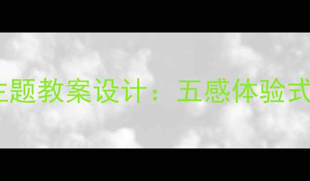 图片 小学语文五年级滋味主题教案设计：五感体验式教学目标与课堂实践1