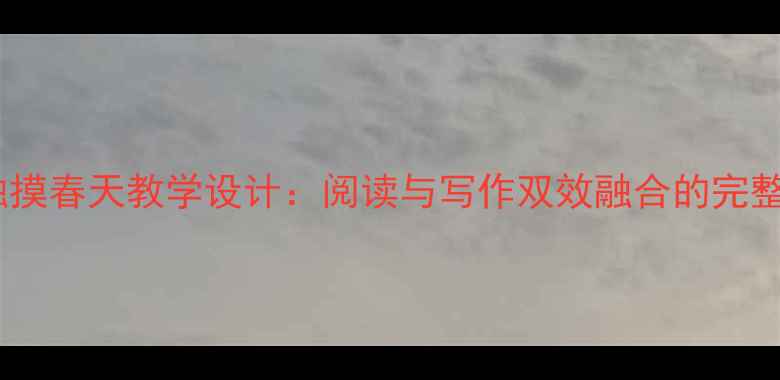 图片 小学语文五年级触摸春天教学设计：阅读与写作双效融合的完整教案及资源下载1