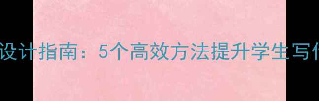 图片 小学语文作文教学教案设计指南：5个高效方法提升学生写作能力（附教学案例）1