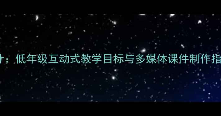 图片 小学语文公开课教案设计：低年级互动式教学目标与多媒体课件制作指南（附详细教学步骤）1