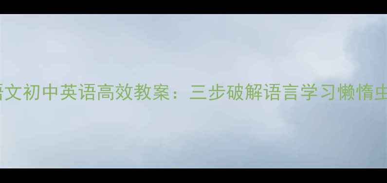 图片 小学语文初中英语高效教案：三步破解语言学习懒惰虫难题1