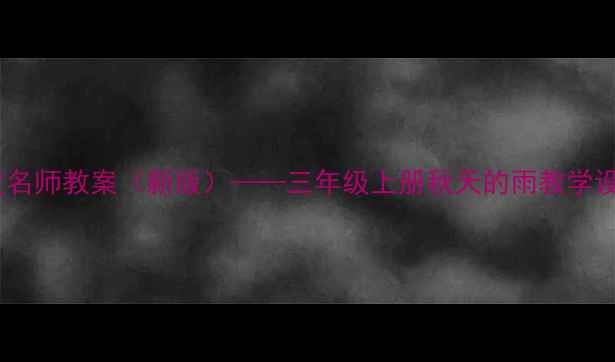 图片 小学语文名师教案（新版）——三年级上册秋天的雨教学设计精讲2