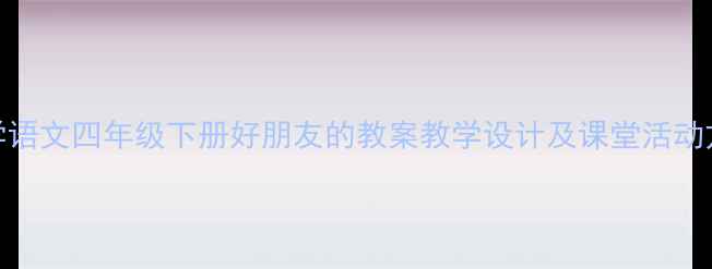 图片 小学语文四年级下册好朋友的教案教学设计及课堂活动方案