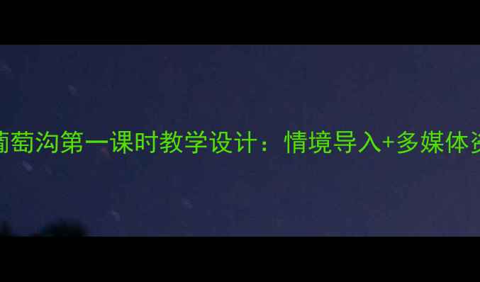 图片 小学语文四年级葡萄沟第一课时教学设计：情境导入+多媒体资源+分层任务单1