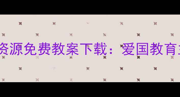 图片 小学语文国歌教学资源免费教案下载：爱国教育主题课堂设计指南1