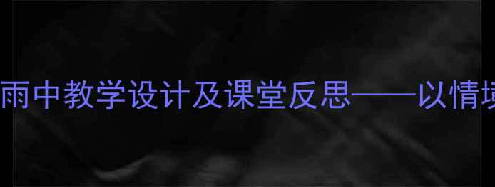 图片 小学语文在雨中教学设计及课堂反思——以情境教学为例1