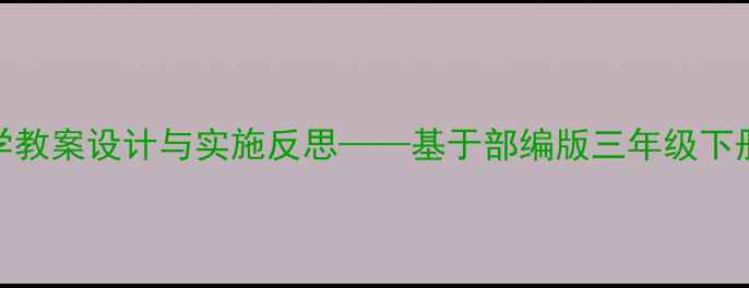 图片 小学语文夏天主题教学教案设计与实施反思——基于部编版三年级下册夏夜多美的教学实践