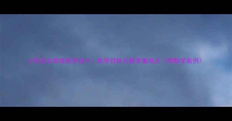 图片 小学语文嫦娥教学设计：教学目标与教学重难点（附教学案例）