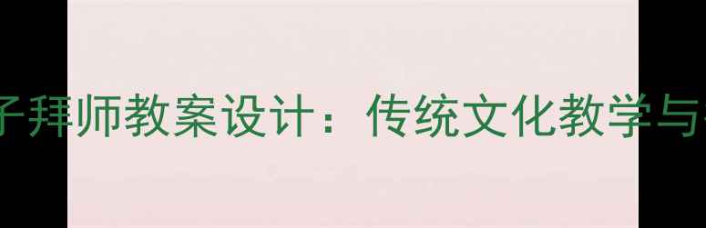 图片 小学语文孔子拜师教案设计：传统文化教学与德育渗透全1