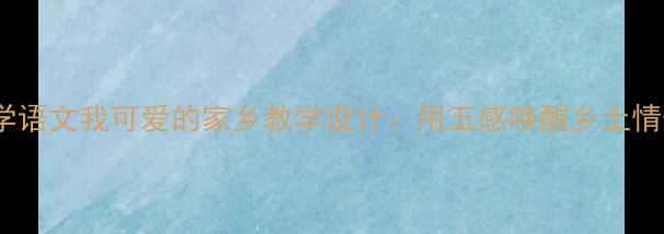 图片 小学语文我可爱的家乡教学设计：用五感唤醒乡土情怀1