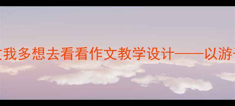 图片 小学语文我多想去看看作文教学设计——以游子吟为例