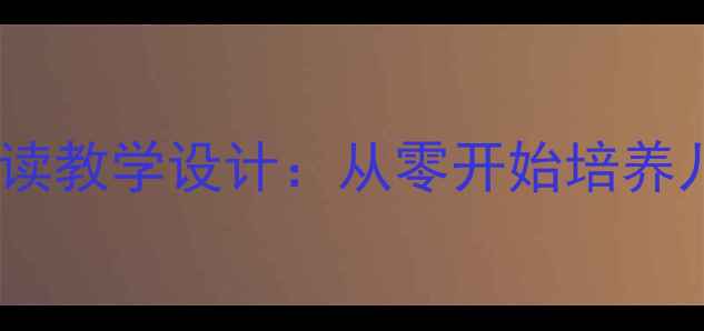 图片 小学语文我的第一本书阅读教学设计：从零开始培养儿童阅读兴趣的完整教案2