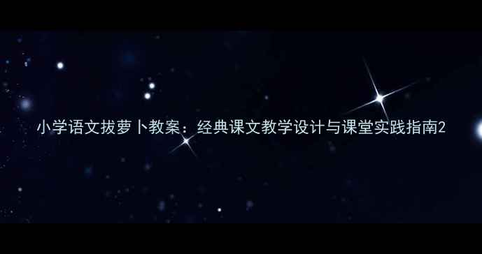 图片 小学语文拔萝卜教案：经典课文教学设计与课堂实践指南2