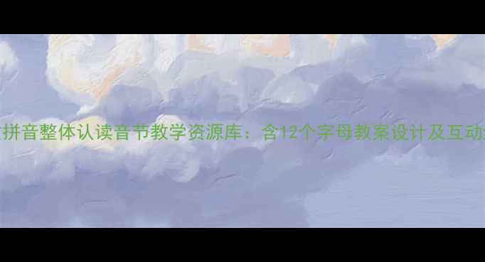 图片 小学语文拼音整体认读音节教学资源库：含12个字母教案设计及互动练习方案