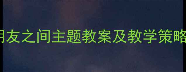 图片 小学语文教学：朋友之间主题教案及教学策略（附课件资源）1