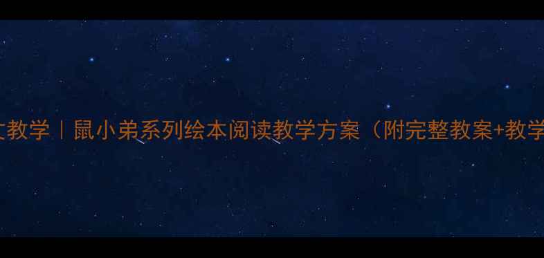 图片 小学语文教学｜鼠小弟系列绘本阅读教学方案（附完整教案+教学资源）2