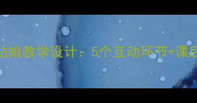 图片 小学语文教案柳树姑娘教学设计：5个互动环节+课后拓展，附详细课件