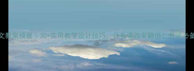 图片 小学语文教案模板｜30+实用教学设计技巧，让备课效率翻倍！教师必备收藏！
