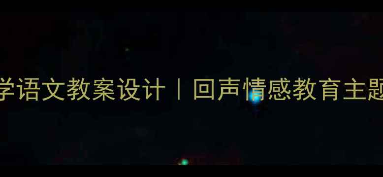图片 小学语文教案设计｜回声情感教育主题课