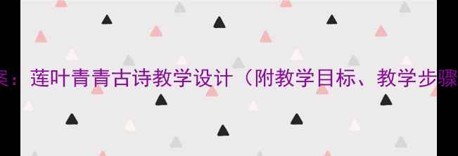 图片 小学语文教案：莲叶青青古诗教学设计（附教学目标、教学步骤及知识点）2