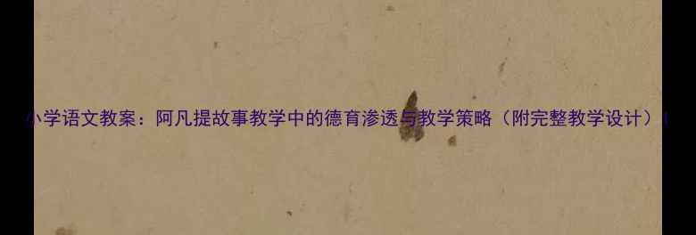 图片 小学语文教案：阿凡提故事教学中的德育渗透与教学策略（附完整教学设计）1